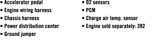 • Accelerator pedal • Engine wiring harness • Chassis harness • Power distribution center • Ground jumper • O2 sensor...