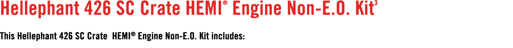 Hellephant 426 SC Crate HEMI® Engine Non E.O. Kit3 This Hellephant 426 SC Crate HEMI® Engine Non E.O. Kit includes: 
