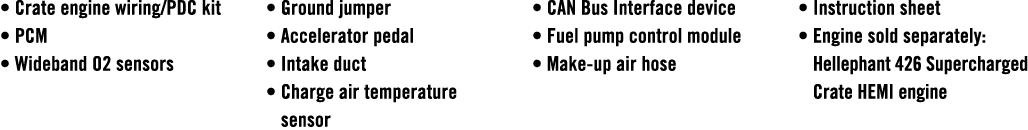 • Crate engine wiring/PDC kit • PCM • Wideband O2 sensors • Ground jumper • Accelerator pedal • Intake duct • Charge ...