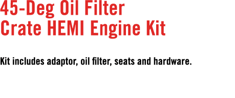 45 Deg Oil Filter Crate HEMI Engine Kit Kit includes adaptor, oil filter, seats and hardware.
