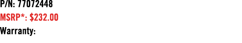 P/N: 77072448 MSRP*: $232.00 Warranty: 