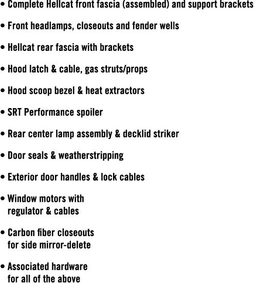 • Complete Hellcat front fascia (assembled) and support brackets • Front headlamps, closeouts and fender wells • Hell...