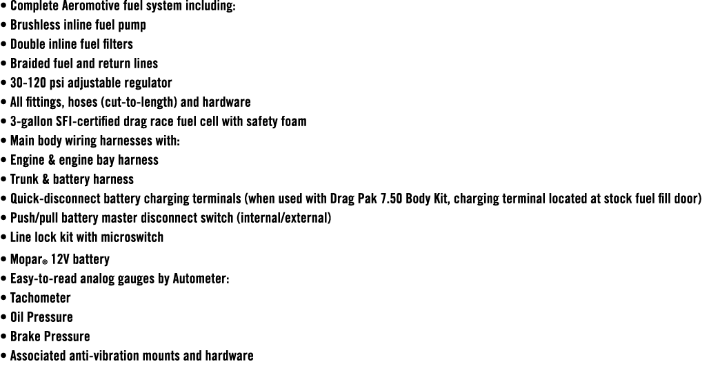 • Complete Aeromotive fuel system including: • Brushless inline fuel pump • Double inline fuel filters • Braided fuel...