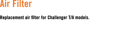 Air Filter Replacement air filter for Challenger T/A models. 