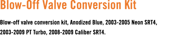 Blow Off Valve Conversion Kit Blow off valve conversion kit, Anodized Blue, 2003 2005 Neon SRT4, 2003 2009 PT Turbo, ...