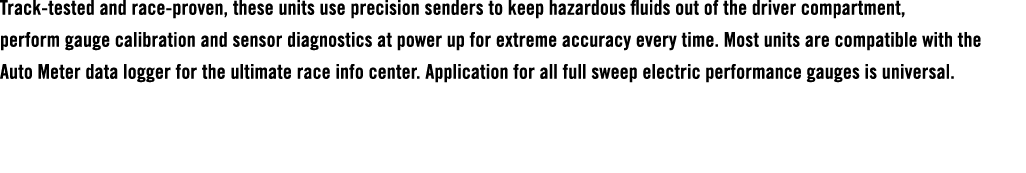 Track tested and race proven, these units use precision senders to keep hazardous fluids out of the driver compartmen...