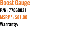 Boost Gauge P/N: 77060031 MSRP*: $81.00 Warranty: