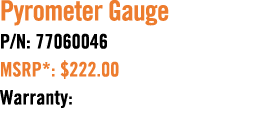 Pyrometer Gauge P/N: 77060046 MSRP*: $222.00 Warranty: 