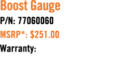 Boost Gauge P/N: 77060060 MSRP*: $251.00 Warranty: 