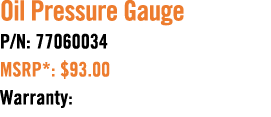 Oil Pressure Gauge P/N: 77060034 MSRP*: $93.00 Warranty: