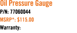 Oil Pressure Gauge P/N: 77060044 MSRP*: $115.00 Warranty: