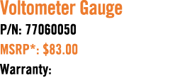Voltometer Gauge P/N: 77060050 MSRP*: $83.00 Warranty: