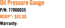 Oil Pressure Gauge P/N: 77060035 MSRP*: $93.00 Warranty: 