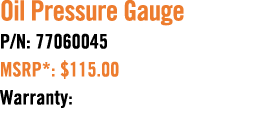 Oil Pressure Gauge P/N: 77060045 MSRP*: $115.00 Warranty: 