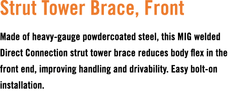 Strut Tower Brace, Front Made of heavy gauge powdercoated steel, this MIG welded Direct Connection strut tower brace ...