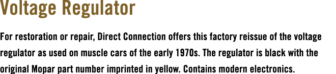 Voltage Regulator For restoration or repair, Direct Connection offers this factory reissue of the voltage regulator a...