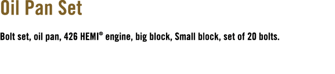 Oil Pan Set Bolt set, oil pan, 426 HEMI® engine, big block, Small block, set of 20 bolts.