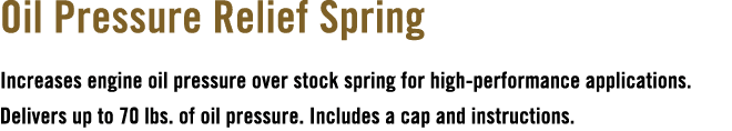 Oil Pressure Relief Spring Increases engine oil pressure over stock spring for high performance applications. Deliver...