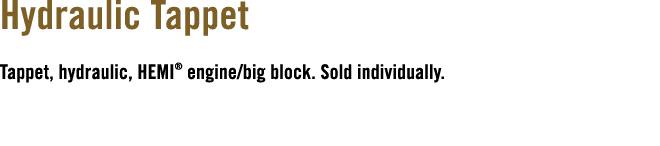 Hydraulic Tappet Tappet, hydraulic, HEMI® engine/big block. Sold individually.
