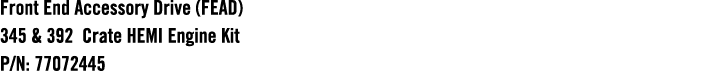Front End Accessory Drive (FEAD) 345 & 392 Crate HEMI Engine Kit P/N: 77072445