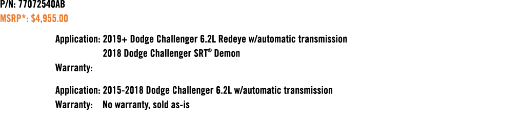 P/N: 77072540AB MSRP*: $4,955.00 Application: 2019+ Dodge Challenger 6.2L Redeye w/automatic transmission 2018 Dodge ...