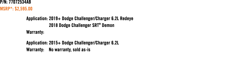 P/N: 77072534AB MSRP*: $2,595.00 Application: 2019+ Dodge Challenger/Charger 6.2L Redeye 2018 Dodge Challenger SRT® D...