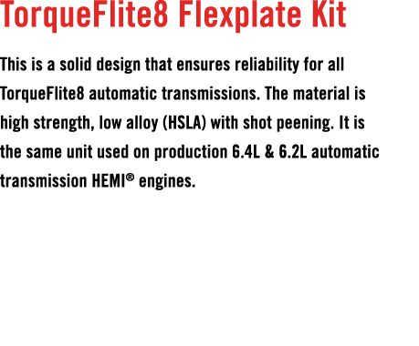 TorqueFlite8 Flexplate Kit This is a solid design that ensures reliability for all TorqueFlite8 automatic transmissio...