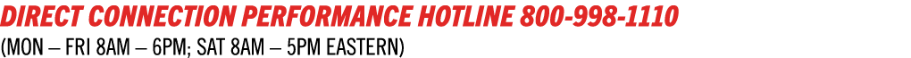 DIRECT CONNECTION PERFORMANCE HOTLINE 800 998 1110 (MON – FRI 8AM – 6PM; SAT 8AM – 5PM EASTERN)